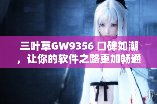 三叶草GW9356 口碑如潮，让你的软件之路更加畅通