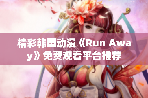 精彩韩国动漫《Run Away》免费观看平台推荐