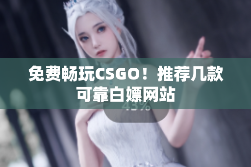 免费畅玩CSGO！推荐几款可靠白嫖网站