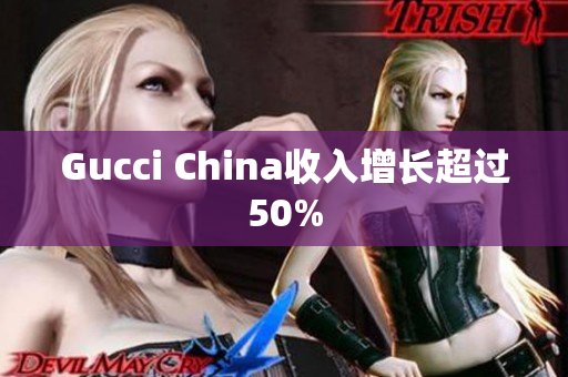 Gucci China收入增长超过50%