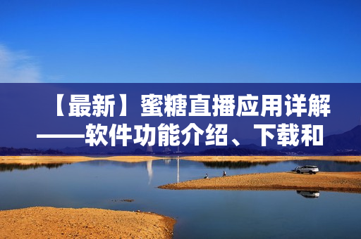 【最新】蜜糖直播应用详解——软件功能介绍、下载和使用教程