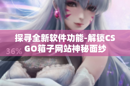 探寻全新软件功能-解锁CSGO箱子网站神秘面纱