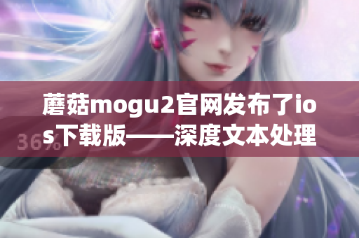 蘑菇mogu2官网发布了ios下载版——深度文本处理神器