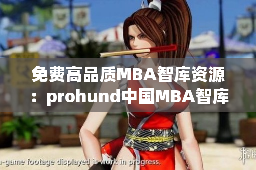 免费高品质MBA智库资源：prohund中国MBA智库免费版