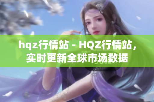 hqz行情站 - HQZ行情站，实时更新全球市场数据