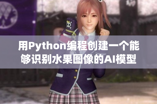 用Python编程创建一个能够识别水果图像的AI模型