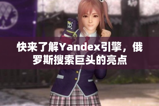 快来了解Yandex引擎，俄罗斯搜索巨头的亮点