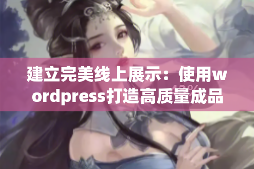 建立完美线上展示：使用wordpress打造高质量成品网站