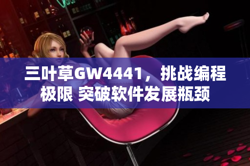 三叶草GW4441，挑战编程极限 突破软件发展瓶颈