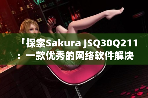 「探索Sakura JSQ30Q211：一款优秀的网络软件解决方案」