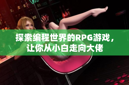 探索编程世界的RPG游戏，让你从小白走向大佬