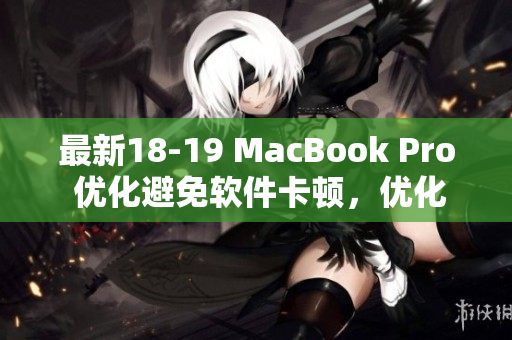 最新18-19 MacBook Pro 优化避免软件卡顿，优化你的工作效率