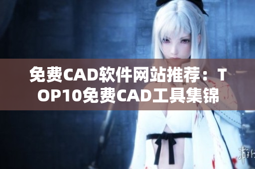 免费CAD软件网站推荐：TOP10免费CAD工具集锦