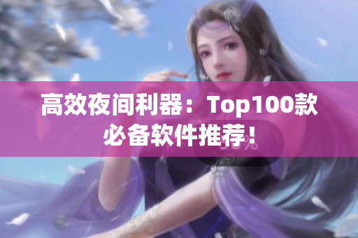 高效夜间利器：Top100款必备软件推荐！