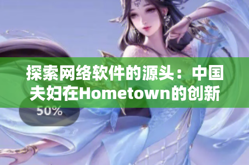 探索网络软件的源头：中国夫妇在Hometown的创新之路