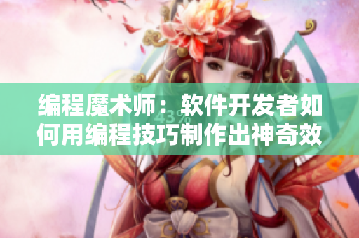 编程魔术师：软件开发者如何用编程技巧制作出神奇效果