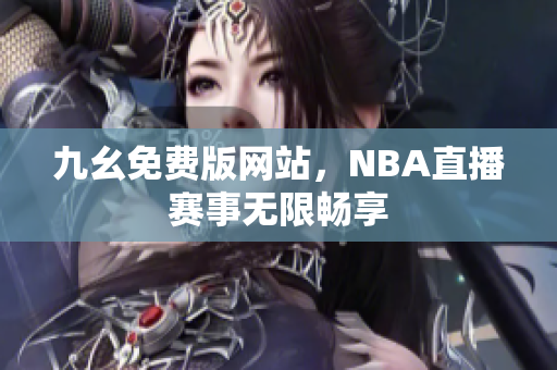 九幺免费版网站，NBA直播赛事无限畅享