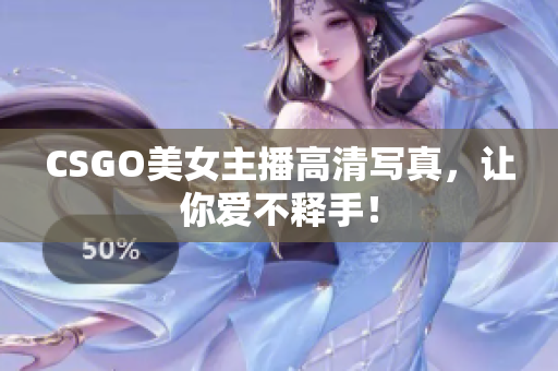 CSGO美女主播高清写真，让你爱不释手！