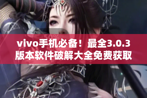 vivo手机必备！最全3.0.3版本软件破解大全免费获取