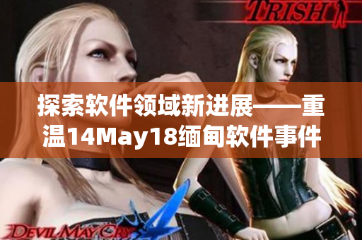 探索软件领域新进展——重温14May18缅甸软件事件