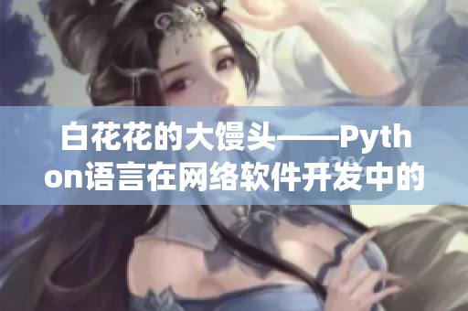 白花花的大馒头——Python语言在网络软件开发中的重要应用