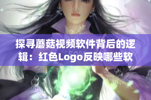 探寻蘑菇视频软件背后的逻辑：红色Logo反映哪些软件特性？【软件深度剖析】