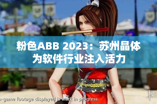 粉色ABB 2023：苏州晶体为软件行业注入活力