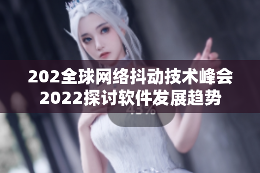 202全球网络抖动技术峰会2022探讨软件发展趋势