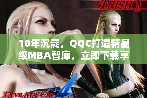 10年沉淀，QQC打造精品级MBA智库，立即下载享受高质量学术资源！