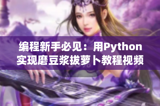 编程新手必见：用Python实现磨豆浆拔萝卜教程视频