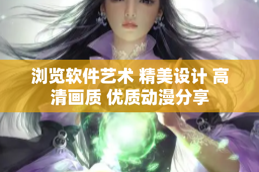 浏览软件艺术 精美设计 高清画质 优质动漫分享