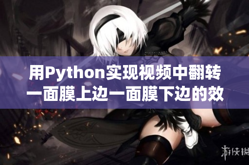 用Python实现视频中翻转一面膜上边一面膜下边的效果