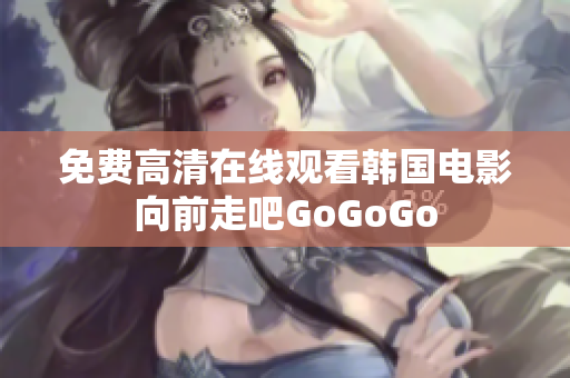 免费高清在线观看韩国电影向前走吧GoGoGo