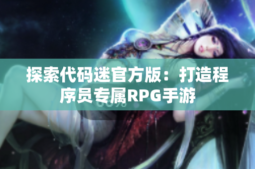 探索代码迷官方版：打造程序员专属RPG手游