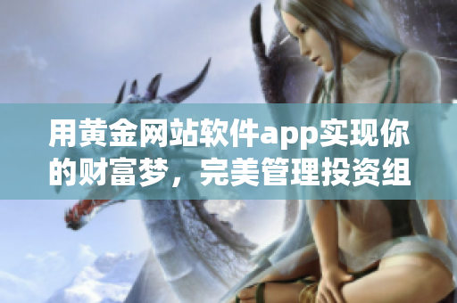 用黄金网站软件app实现你的财富梦，完美管理投资组合