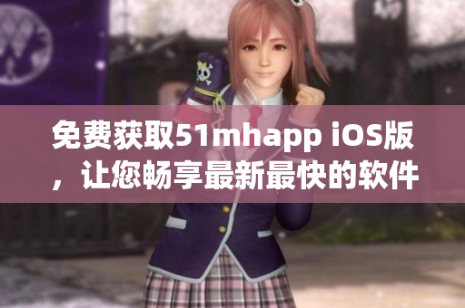 免费获取51mhapp iOS版，让您畅享最新最快的软件下载体验