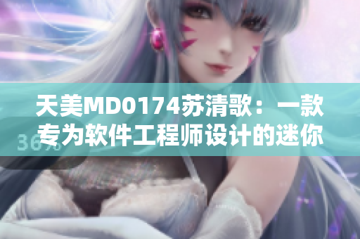 天美MD0174苏清歌：一款专为软件工程师设计的迷你编程利器