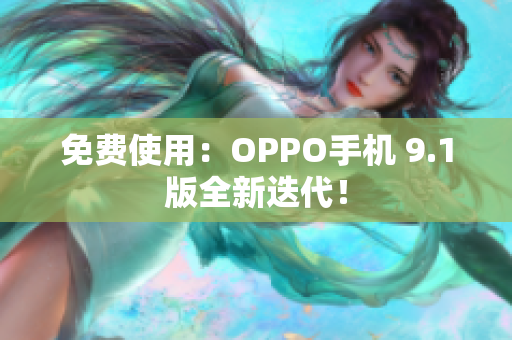 免费使用：OPPO手机 9.1版全新迭代！