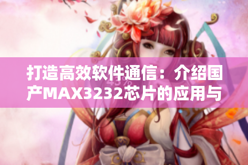 打造高效软件通信：介绍国产MAX3232芯片的应用与优势