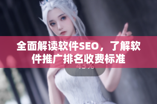 全面解读软件SEO，了解软件推广排名收费标准