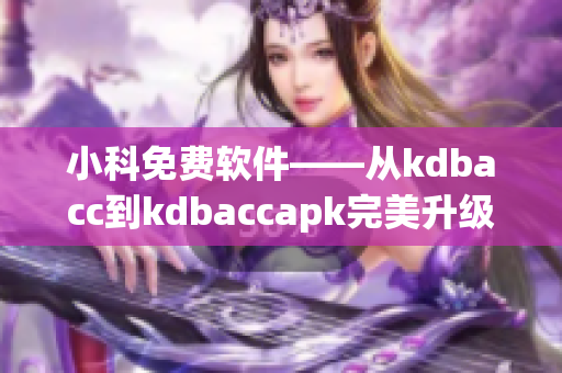 小科免费软件——从kdbacc到kdbaccapk完美升级