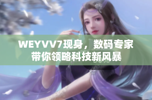 WEYVV7现身，数码专家带你领略科技新风暴