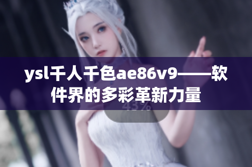 ysl千人千色ae86v9——软件界的多彩革新力量