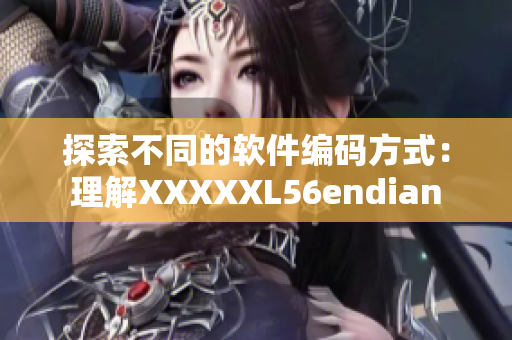 探索不同的软件编码方式：理解XXXXXL56endian