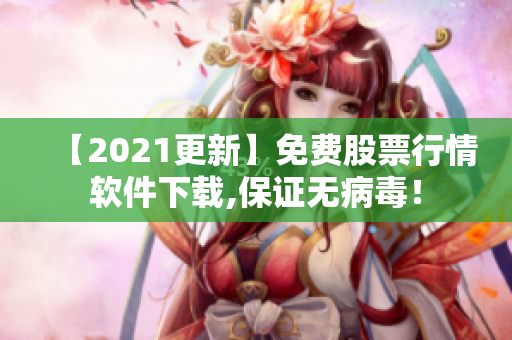 【2021更新】免费股票行情软件下载,保证无病毒！