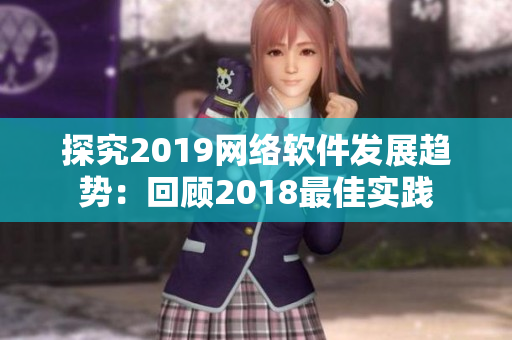 探究2019网络软件发展趋势：回顾2018最佳实践