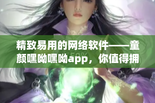 精致易用的网络软件——童颜嘿呦嘿呦app，你值得拥有！