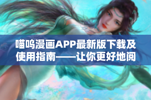 喵呜漫画APP最新版下载及使用指南——让你更好地阅读漫画！