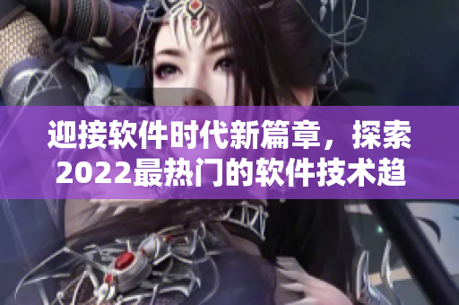 迎接软件时代新篇章，探索2022最热门的软件技术趋势