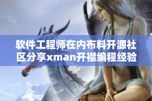 软件工程师在内布料开源社区分享xman开襟编程经验